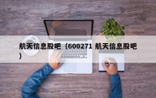 航天信息股吧（600271 航天信息股吧）