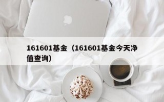 161601基金（161601基金今天净值查询）