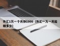 外汇1万一个月挣1000（外汇一万一天能赚多少）