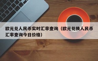 欧元兑人民币实时汇率查询（欧元兑换人民币汇率查询今日价格）