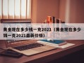 黄金现在多少钱一克2021（黄金现在多少钱一克2021最新价格）