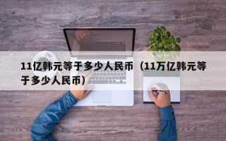 11亿韩元等于多少人民币（11万亿韩元等于多少人民币）