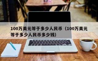 100万美元等于多少人民币（100万美元等于多少人民币多少钱）