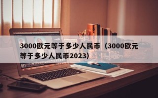 3000欧元等于多少人民币（3000欧元等于多少人民币2023）