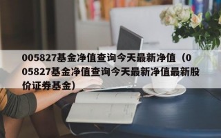 005827基金净值查询今天最新净值（005827基金净值查询今天最新净值最新股价证券基金）