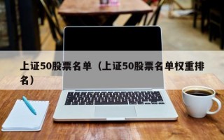 上证50股票名单（上证50股票名单权重排名）