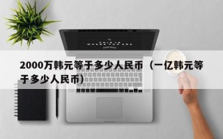 2000万韩元等于多少人民币（一亿韩元等于多少人民币）