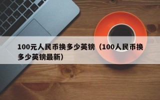 100元人民币换多少英镑（100人民币换多少英镑最新）