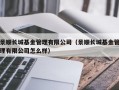 景顺长城基金管理有限公司（景顺长城基金管理有限公司怎么样）