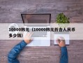 10000韩元（10000韩元折合人民币多少钱）