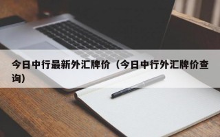 今日中行最新外汇牌价（今日中行外汇牌价查询）