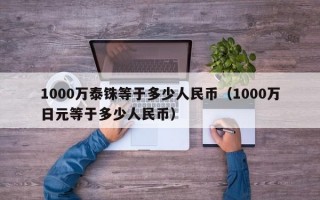 1000万泰铢等于多少人民币（1000万日元等于多少人民币）